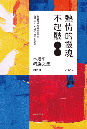 熱情的靈魂不起皺：林治平精選文集 2018-2023(繁)