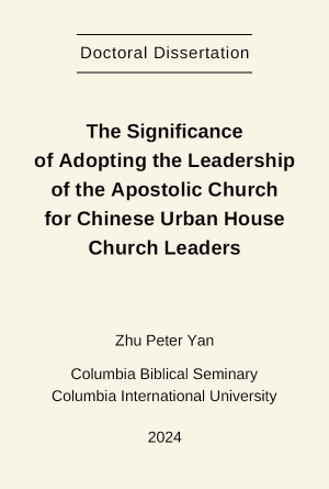 [Dissertation] The Significance of Adopting the Leadership of the Apostolic Church for Chinese Urban House Church Leaders